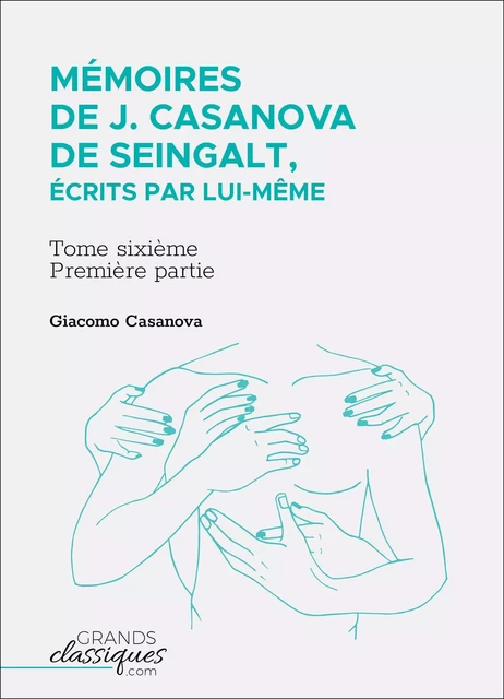 Mémoires de J. Casanova de Seingalt, écrits par lui-même - Giacomo Casanova - GrandsClassiques.com