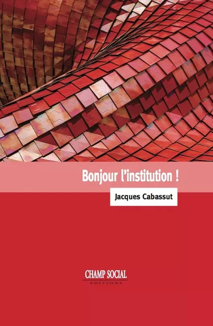 Bonjour l'institution - Jacques Cabassut - Champ social Editions