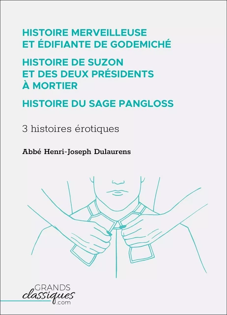 Histoire merveilleuse et édifiante de Godemiché – Histoire de Suzon et des deux présidents à mortier – Histoire du sage Pangloss - Abbé Henri-Joseph Dulaurens - GrandsClassiques.com