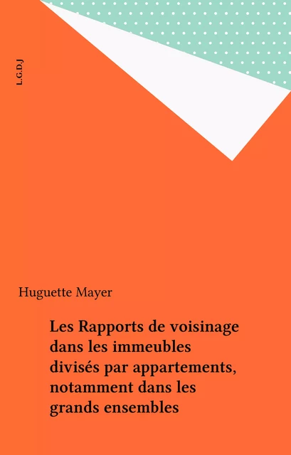 Les Rapports de voisinage dans les immeubles divisés par appartements, notamment dans les grands ensembles - Huguette Mayer - FeniXX réédition numérique