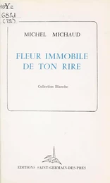 Fleur immobile de ton rire