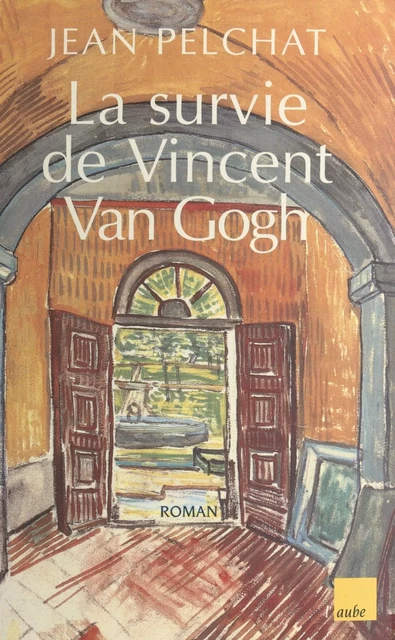 La Survie de Vincent Van Gogh - Jean Pelchat - FeniXX réédition numérique