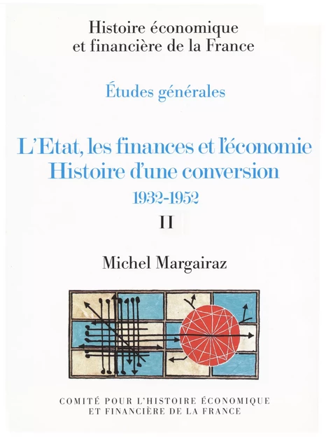 L’État, les finances et l’économie. Histoire d’une conversion 1932-1952. Volume II - Michel Margairaz - Institut de la gestion publique et du développement économique