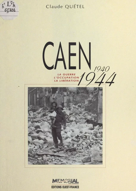 Caen (1940-1944) : La Guerre, l'occupation, la libération - Claude Quétel - FeniXX réédition numérique