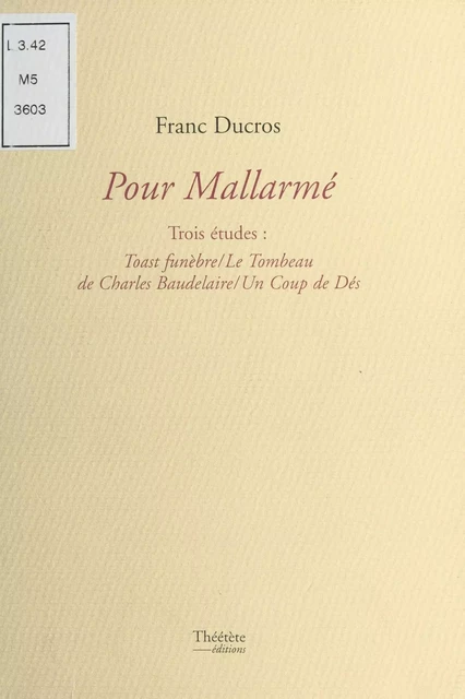 Pour Mallarmé, trois études : «Toast funèbre», «Le tombeau de Charles Baudelaire», «Un coup de dés» - Franc Ducros - FeniXX réédition numérique