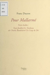 Pour Mallarmé, trois études : «Toast funèbre», «Le tombeau de Charles Baudelaire», «Un coup de dés»