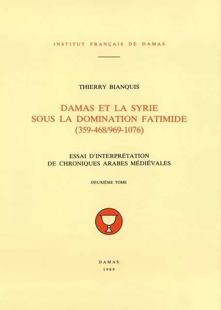 Damas et la Syrie sous la domination fatimide (359-468/969-1076). Deuxième tome - Thierry Bianquis - Presses de l’Ifpo