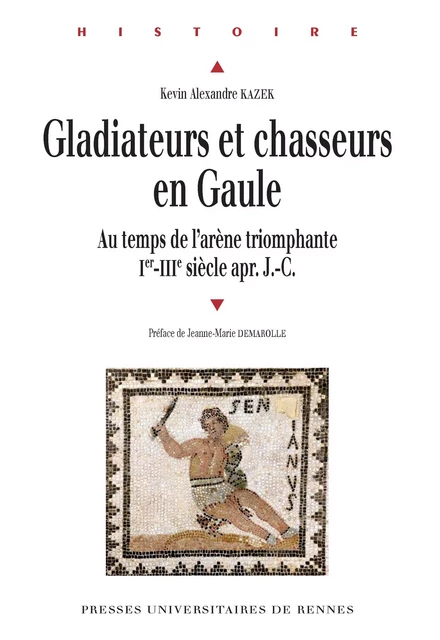 Gladiateurs et chasseurs en Gaule - Kevin Alexandre Kazek - Presses universitaires de Rennes