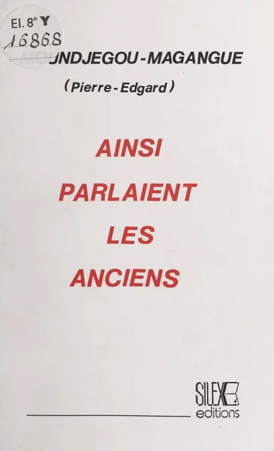 Ainsi parlaient les anciens - Pierre Edgar Moundjegou Mangangue - FeniXX réédition numérique