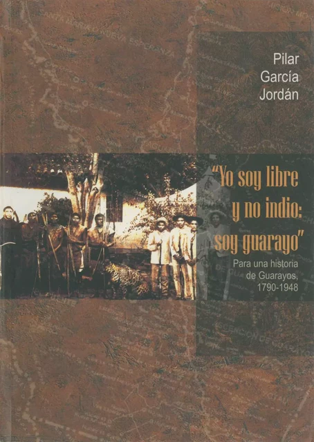 “Yo soy libre y no indio: Soy Guarayo” - Pilar García Jordán - Institut français d’études andines