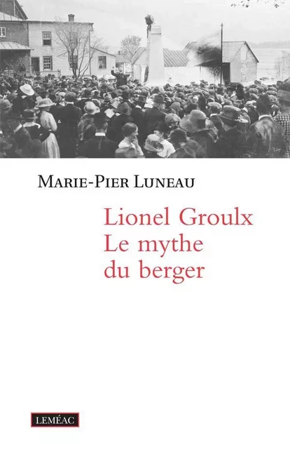 Lionel Groulx. Le mythe du berger - Marie-Pier Luneau - Leméac