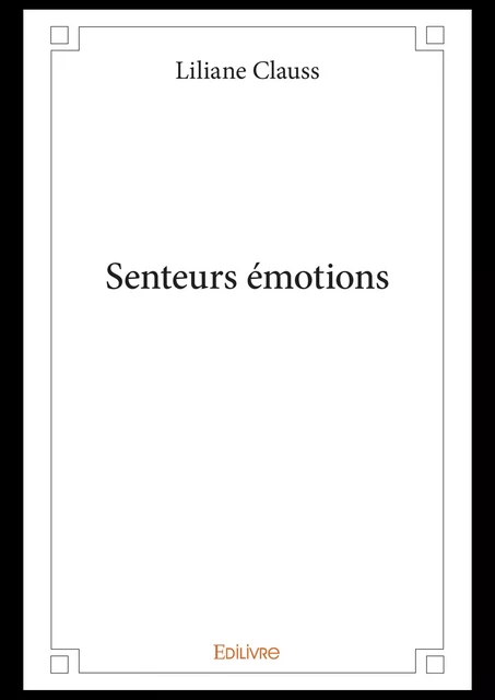 Senteurs émotions - Liliane Clauss - Editions Edilivre