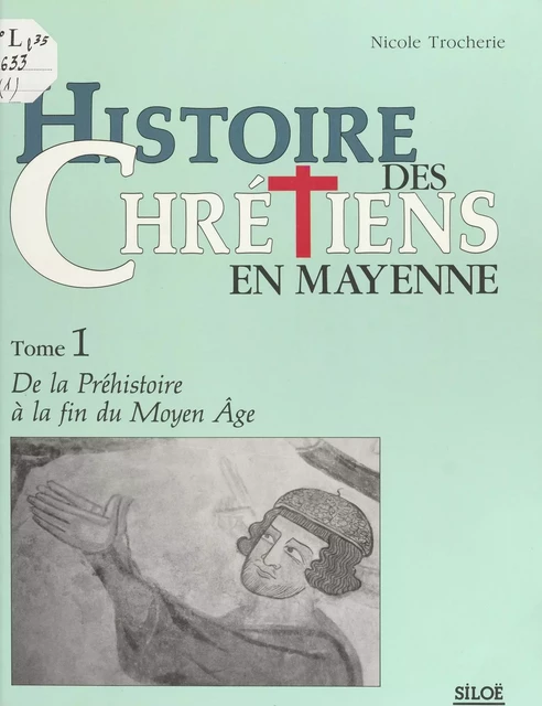 Histoire des chrétiens en Mayenne (1) : De la Préhistoire à la fin du Moyen Âge - Nicole Trocherie - FeniXX réédition numérique