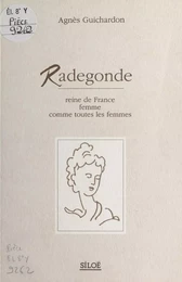 Radegonde : Reine de France, femme comme toute les femmes