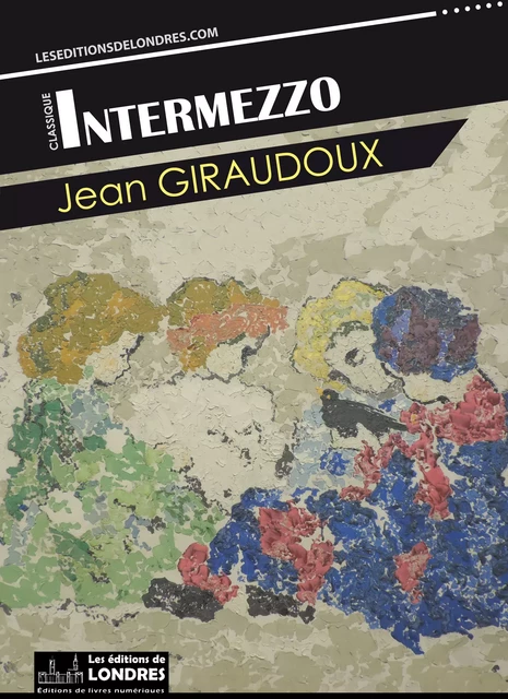 Intermezzo - Jean Giraudoux - Les Editions de Londres