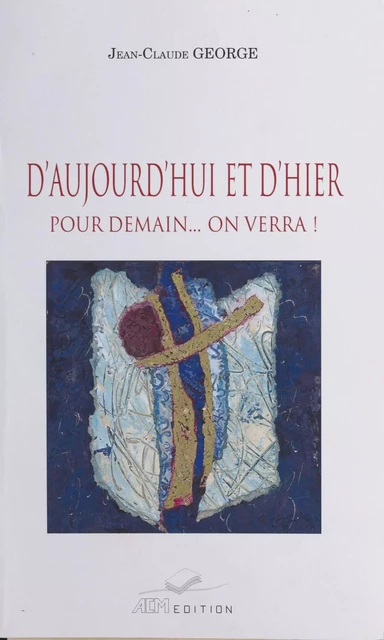 D'aujourd'hui et d'hier, pour demain on verra ! - Jean-Claude George - FeniXX réédition numérique