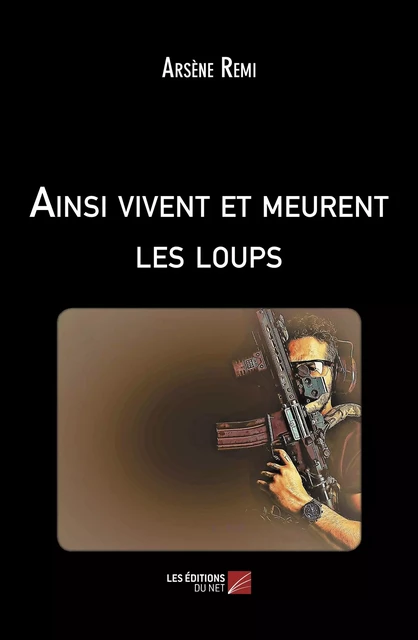 Ainsi vivent et meurent les loups - Arsène Remi - Les Éditions du Net