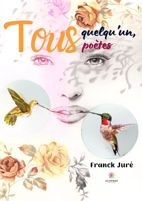 Tous quelqu’un, tous poètes - Franck Juré - Le Lys Bleu Éditions