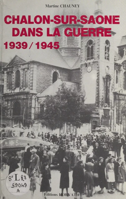 Chalon-sur-Saône dans la guerre (1939-1945) - Martine Chauney-Bouillot - FeniXX réédition numérique