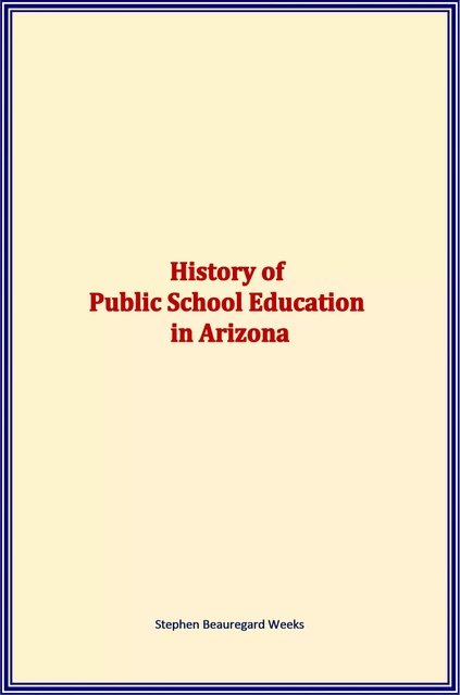 History of Public School Education in Arizona - Stephen Beauregard Weeks - LM Publishers