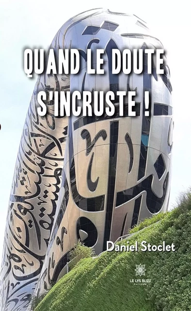 Quand le doute s’incruste ! - Daniel Stoclet - Le Lys Bleu Éditions