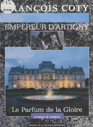 François Coty, empereur d'Artigny : Le Parfum de la gloire