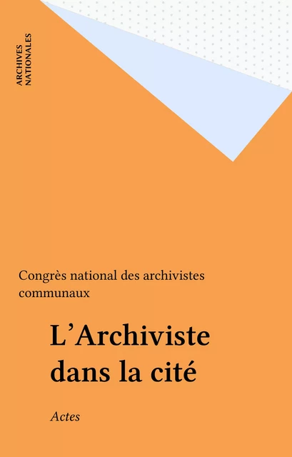 L'Archiviste dans la cité -  Congrès national des archivistes communaux - FeniXX réédition numérique