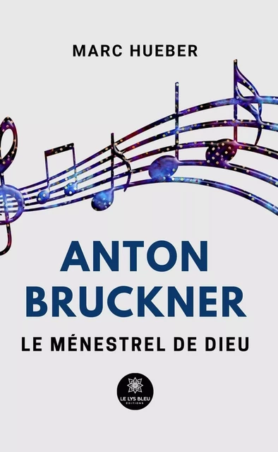 Anton Bruckner - Marc Hueber - Le Lys Bleu Éditions