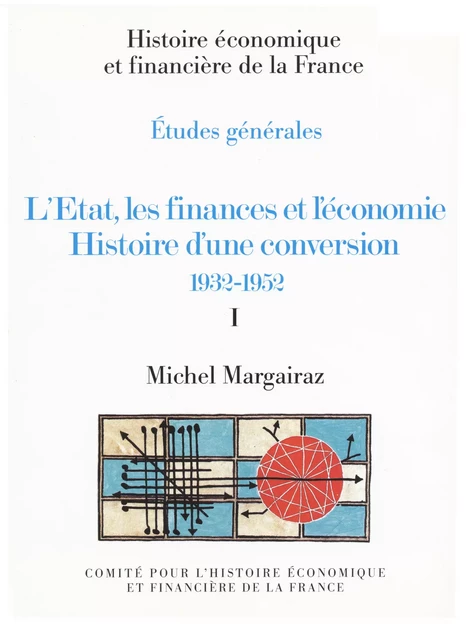 L’État, les finances et l’économie. Histoire d’une conversion 1932-1952. Volume I - Michel Margairaz - Institut de la gestion publique et du développement économique