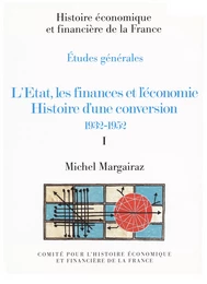 L’État, les finances et l’économie. Histoire d’une conversion 1932-1952. Volume I