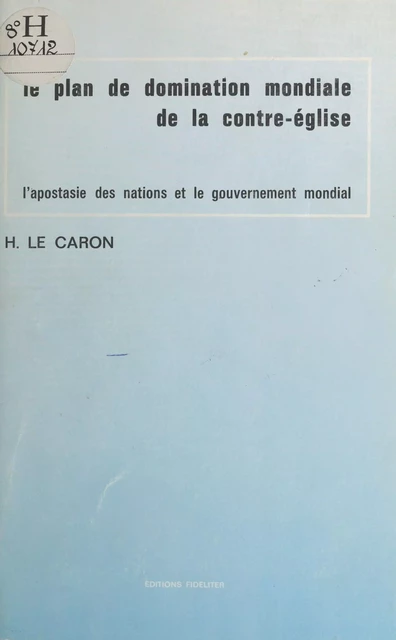 Le Plan de domination mondiale de la contre-église : L'Apostasie des nations et le gouvernement mondial - Hubert Le Caron - FeniXX réédition numérique