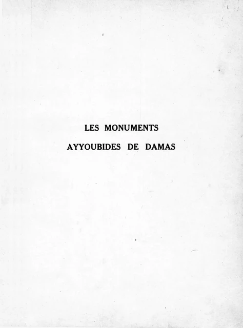 Les monuments Ayyoubides de Damas - Jean Sauvaget - Presses de l’Ifpo