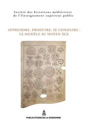 Apprendre, produire, se conduire : Le modèle au Moyen Âge