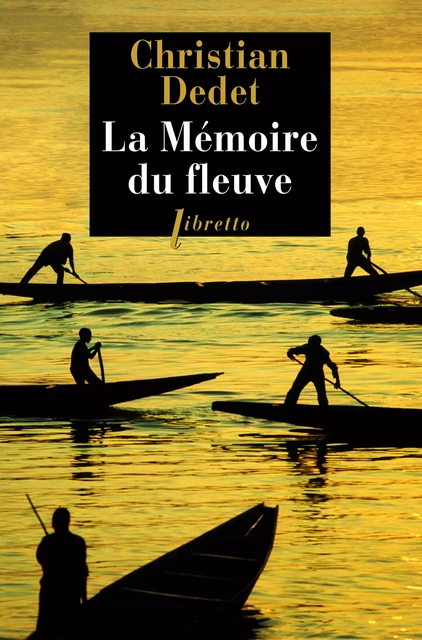 La Mémoire du fleuve - Christian Dedet - Libella