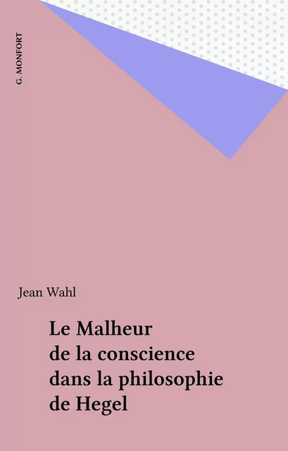 Le Malheur de la conscience dans la philosophie de Hegel - Jean Wahl - FeniXX réédition numérique