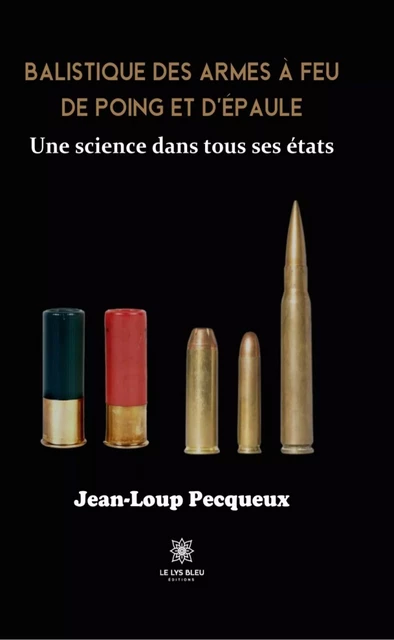 Balistique des armes à feu de poing et d’épaule - Jean-Loup Pecqueux - Le Lys Bleu Éditions