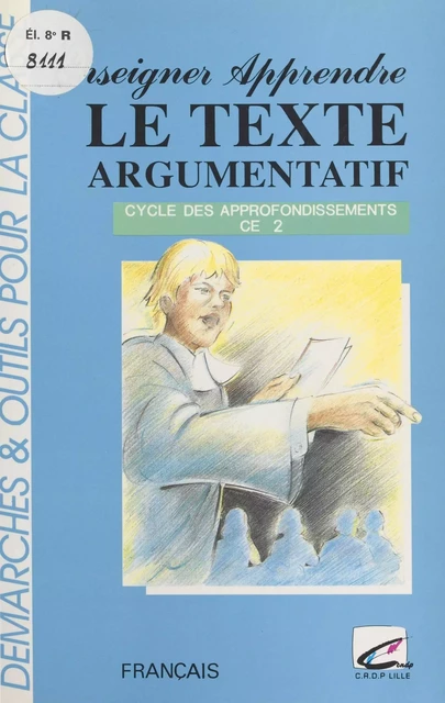 Enseigner-Apprendre : Le Texte argumentatif au CE2 - Dominique Guy Brassart, Annick Veevaert - FeniXX réédition numérique