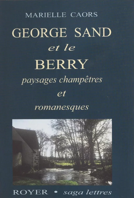 George Sand et le Berry : Paysages champêtres et romanesques - Marielle Caors - FeniXX réédition numérique