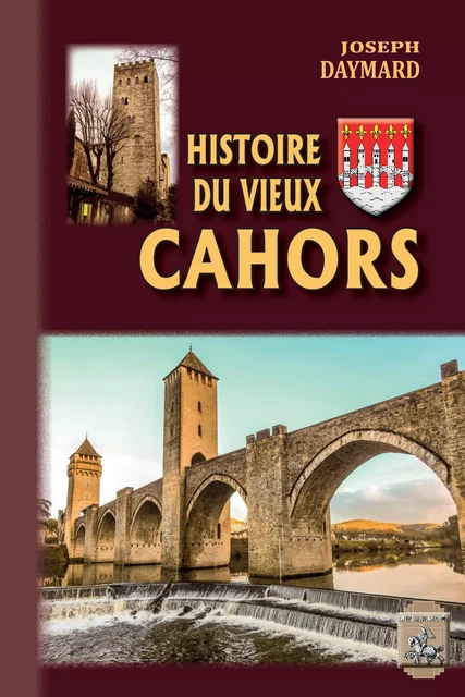 Histoire du Vieux Cahors - Joseph Daymard - Editions des Régionalismes