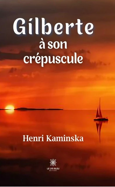 Gilberte à son crépuscule - Henri Kaminska - Le Lys Bleu Éditions