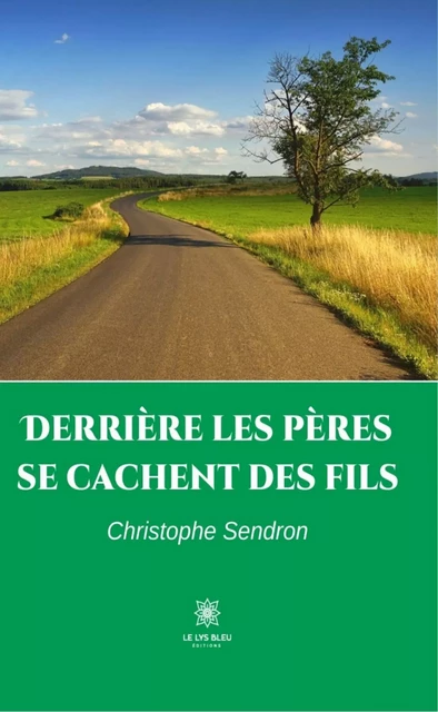 Derrière les pères se cachent des fils - Christophe Sendron - Le Lys Bleu Éditions