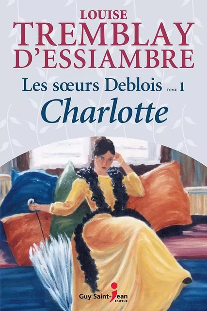 Les soeurs Deblois, tome 1 - Louise Tremblay d'Essiambre - Guy Saint-Jean Editeur