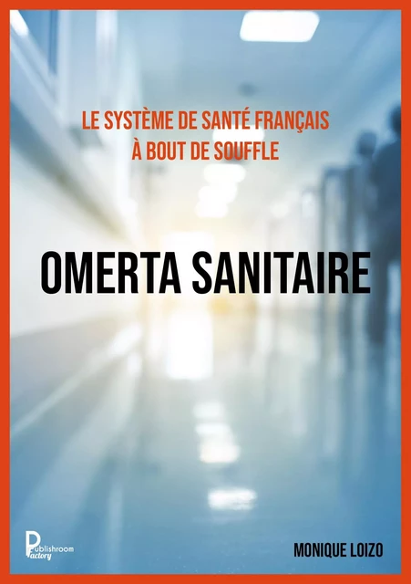 Le système de santé français à bout de souffle :  OMERTA SANITAIRE - Monique LOIZO - Publishroom