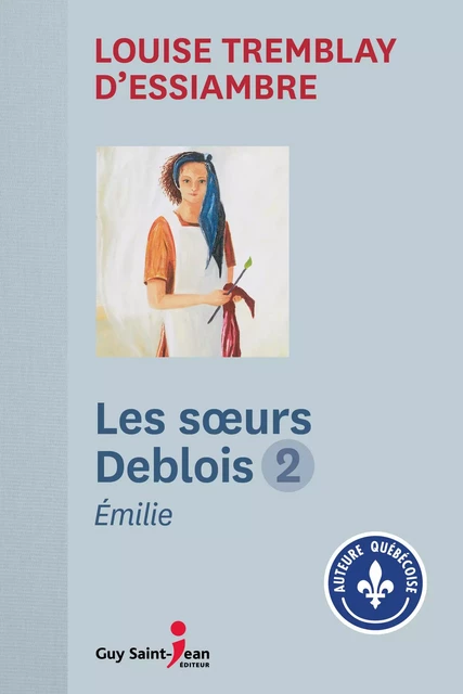 Les soeurs Deblois, tome 2 - Louise Tremblay d'Essiambre - Guy Saint-Jean Editeur