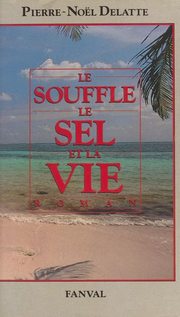 Le Souffle, le sel et la vie - Pierre Noël Delatte - FeniXX réédition numérique