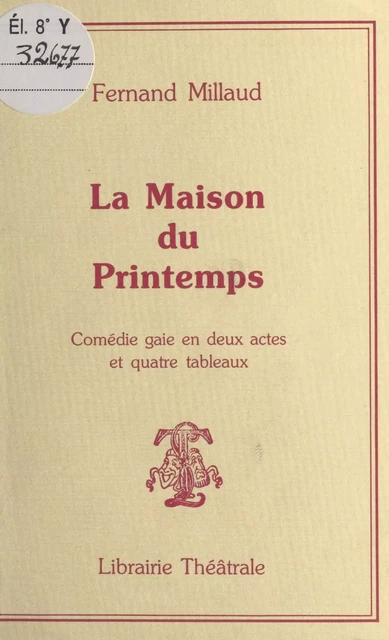 La Maison du printemps : Comédie gaie en deux actes et quatre tableaux - Fernand Millaud - FeniXX réédition numérique