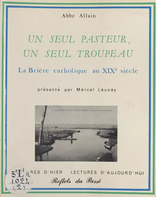 Un seul pasteur, un seul troupeau : La Brière catholique au XIXe siècle - Jean-Baptiste Allain, Marcel Launay - FeniXX réédition numérique