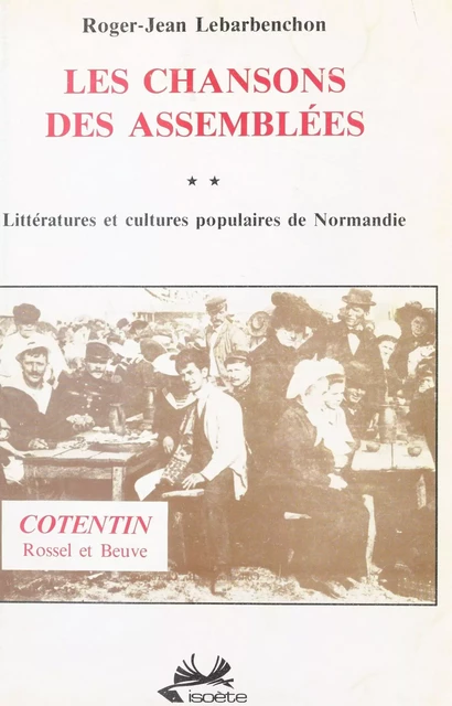 Littératures et cultures populaires de Normandie (2) : Les Chansons des assemblées (Cotentin, Rossel et Beuve) - Roger-Jean Lebardenchon - FeniXX réédition numérique