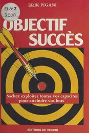 Objectif succès : Sachez exploiter toutes vos capacités pour atteindre vos buts