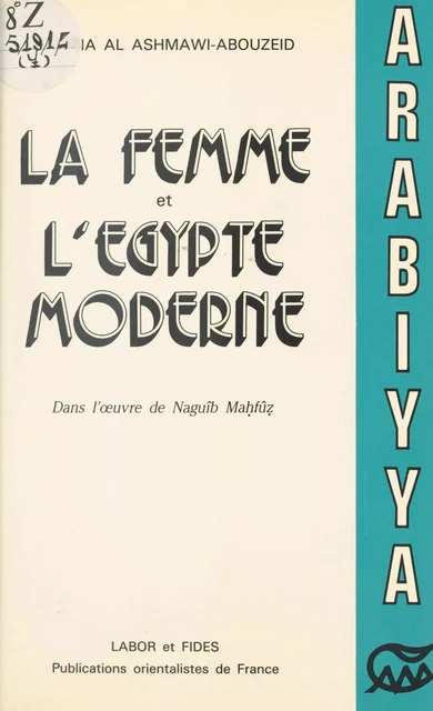 La Femme et l'Égypte moderne dans l'œuvre de Naguîb Mahfûz (1939-1967) - Fawzia Al Ashmawi-Abouzeid - FeniXX réédition numérique